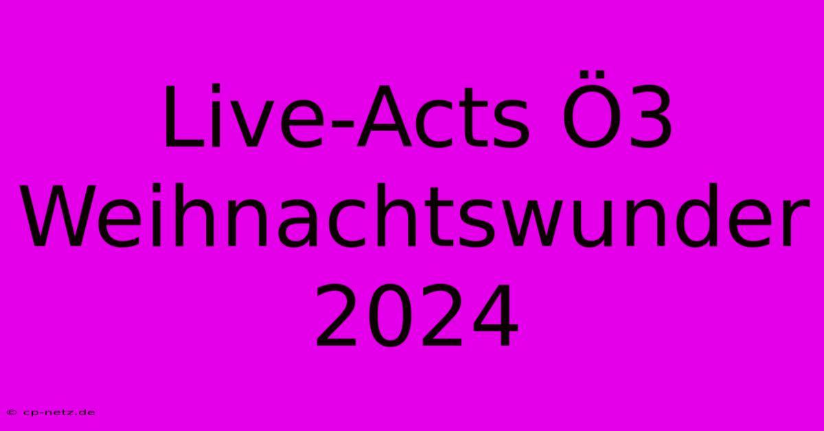 Live-Acts Ö3 Weihnachtswunder 2024