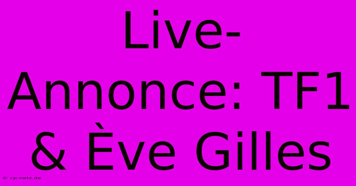 Live-Annonce: TF1 & Ève Gilles