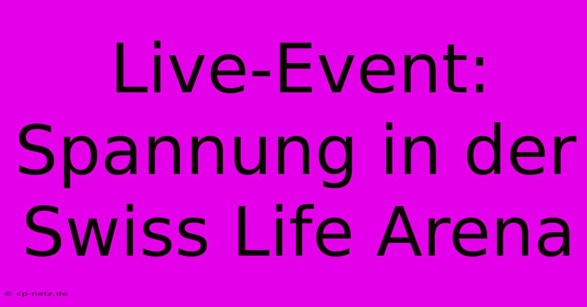 Live-Event: Spannung In Der Swiss Life Arena