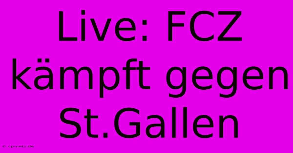 Live: FCZ Kämpft Gegen St.Gallen