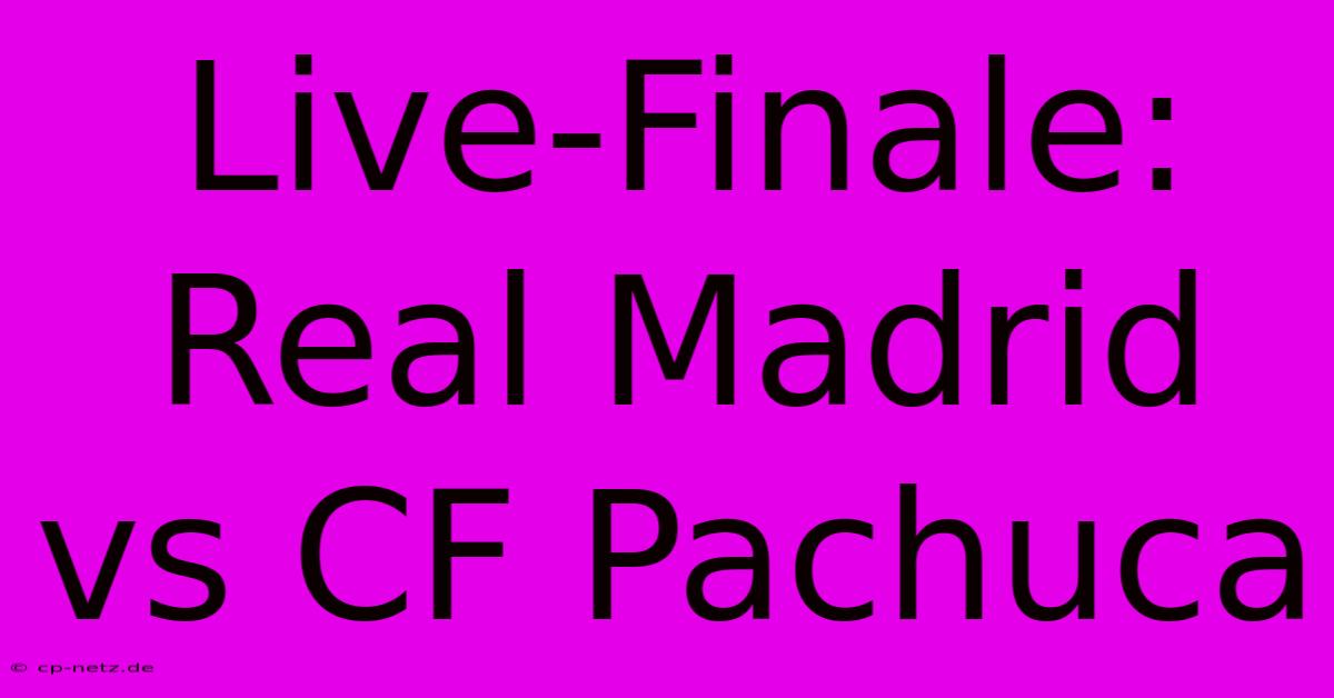 Live-Finale: Real Madrid Vs CF Pachuca