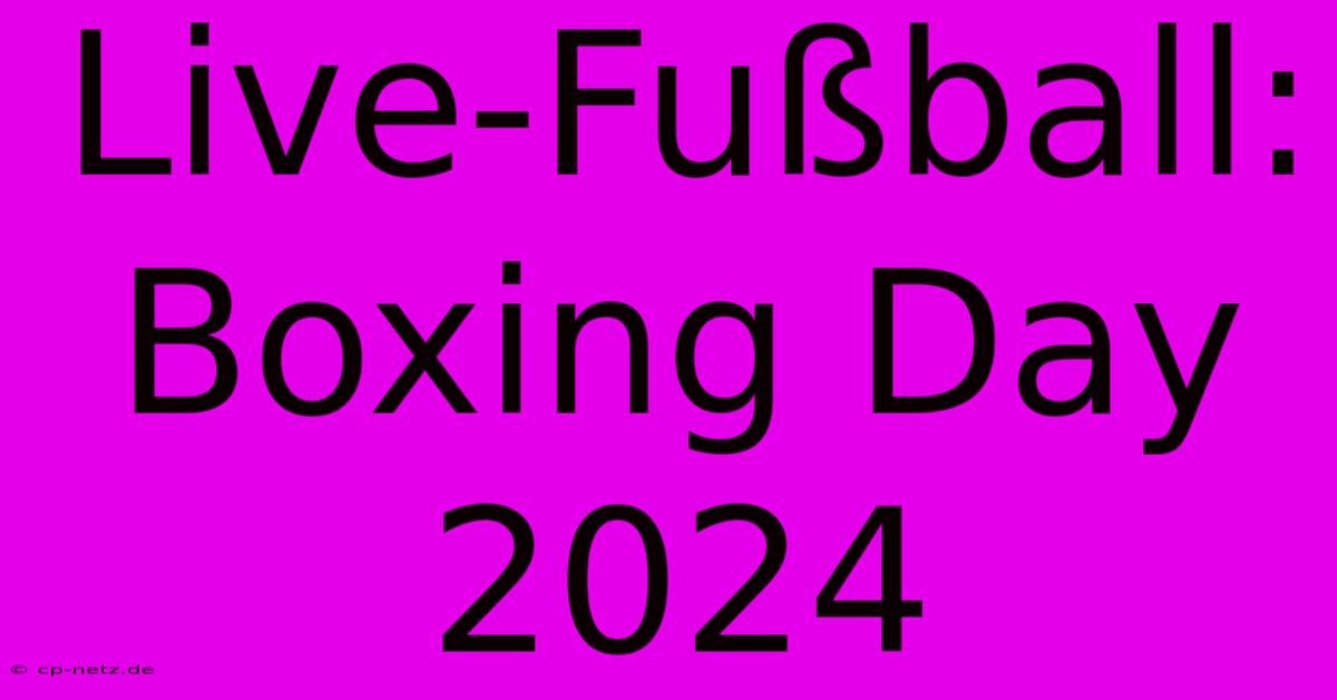 Live-Fußball: Boxing Day 2024