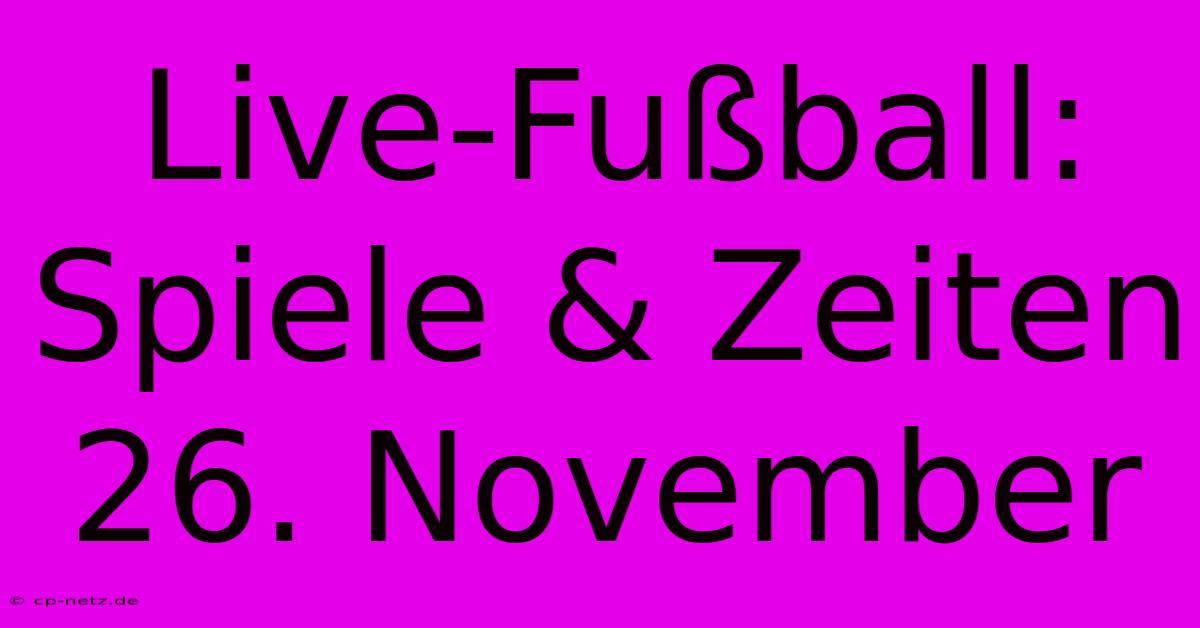 Live-Fußball: Spiele & Zeiten 26. November