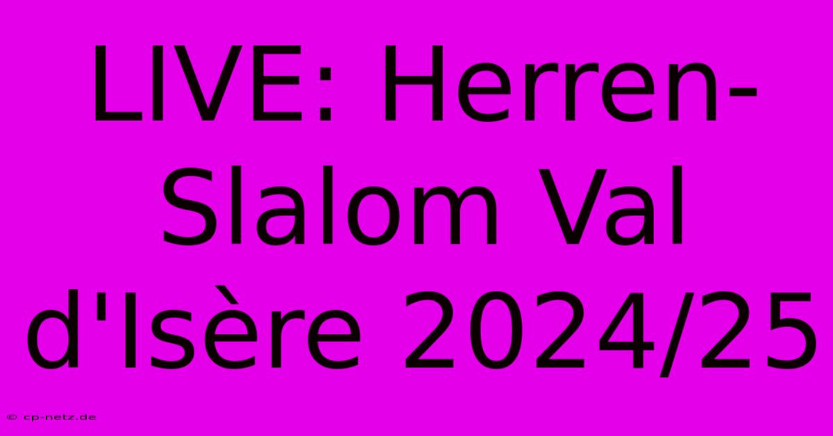 LIVE: Herren-Slalom Val D'Isère 2024/25