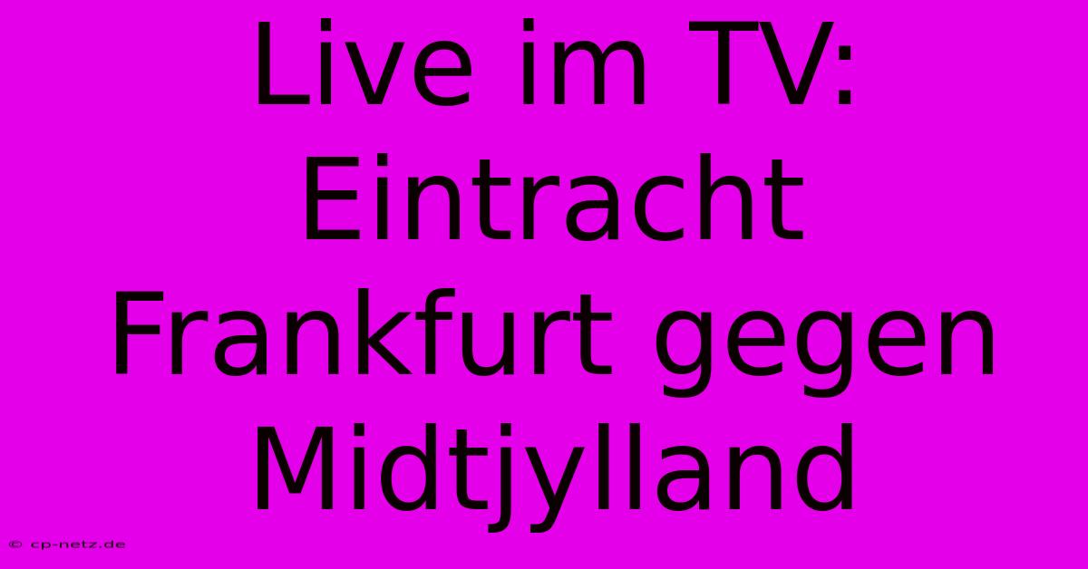 Live Im TV: Eintracht Frankfurt Gegen Midtjylland