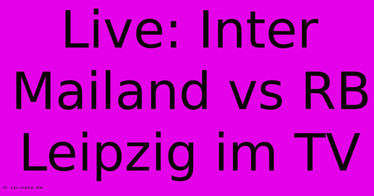 Live: Inter Mailand Vs RB Leipzig Im TV