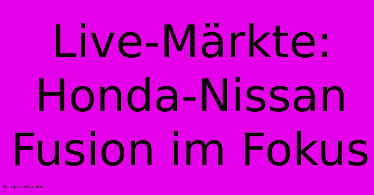 Live-Märkte: Honda-Nissan Fusion Im Fokus