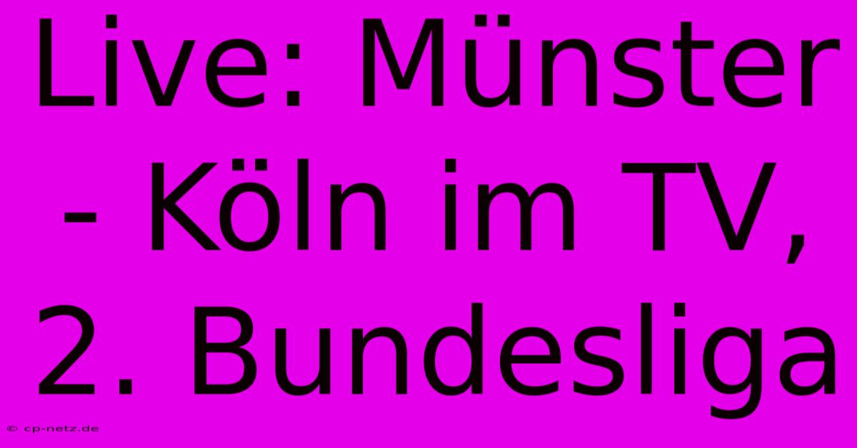 Live: Münster - Köln Im TV, 2. Bundesliga