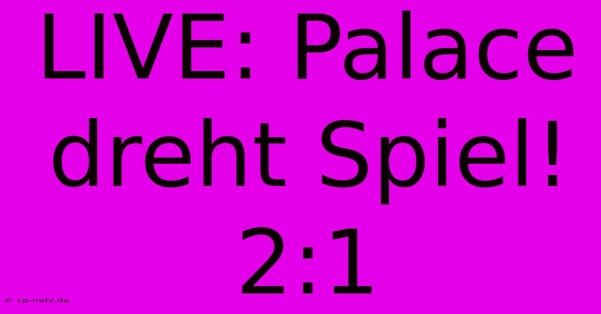 LIVE: Palace Dreht Spiel! 2:1