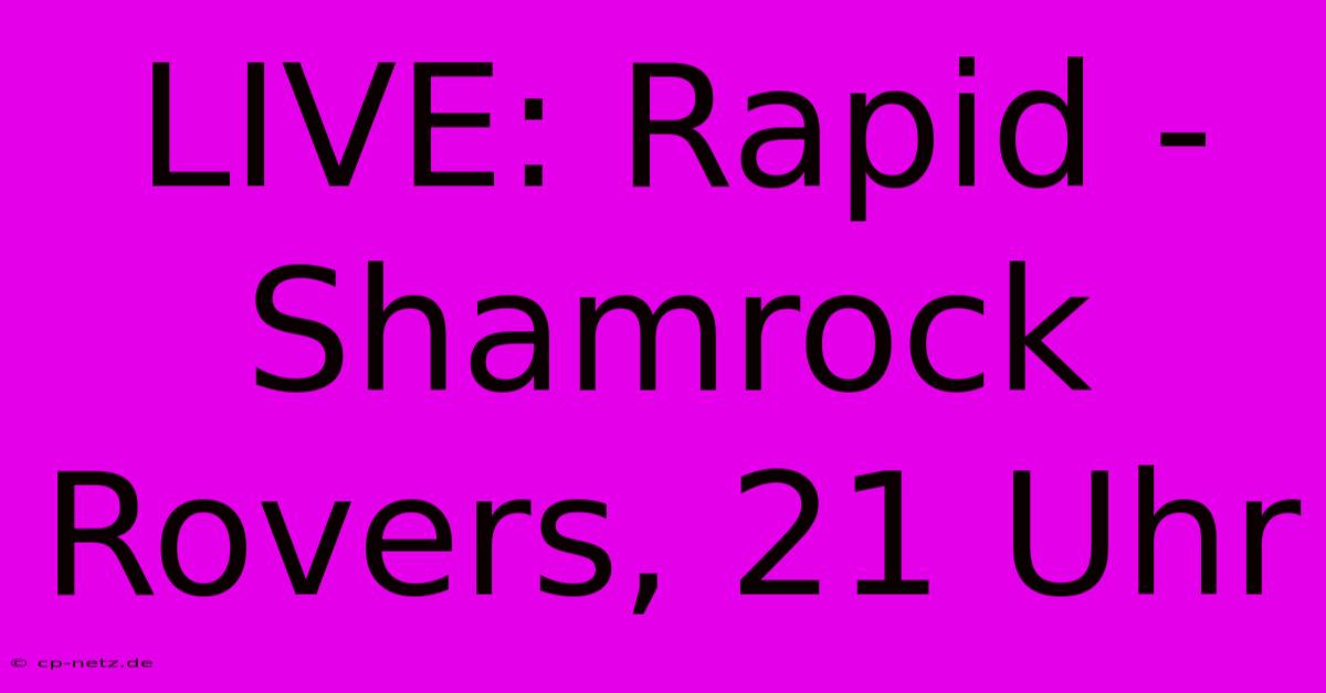 LIVE: Rapid - Shamrock Rovers, 21 Uhr