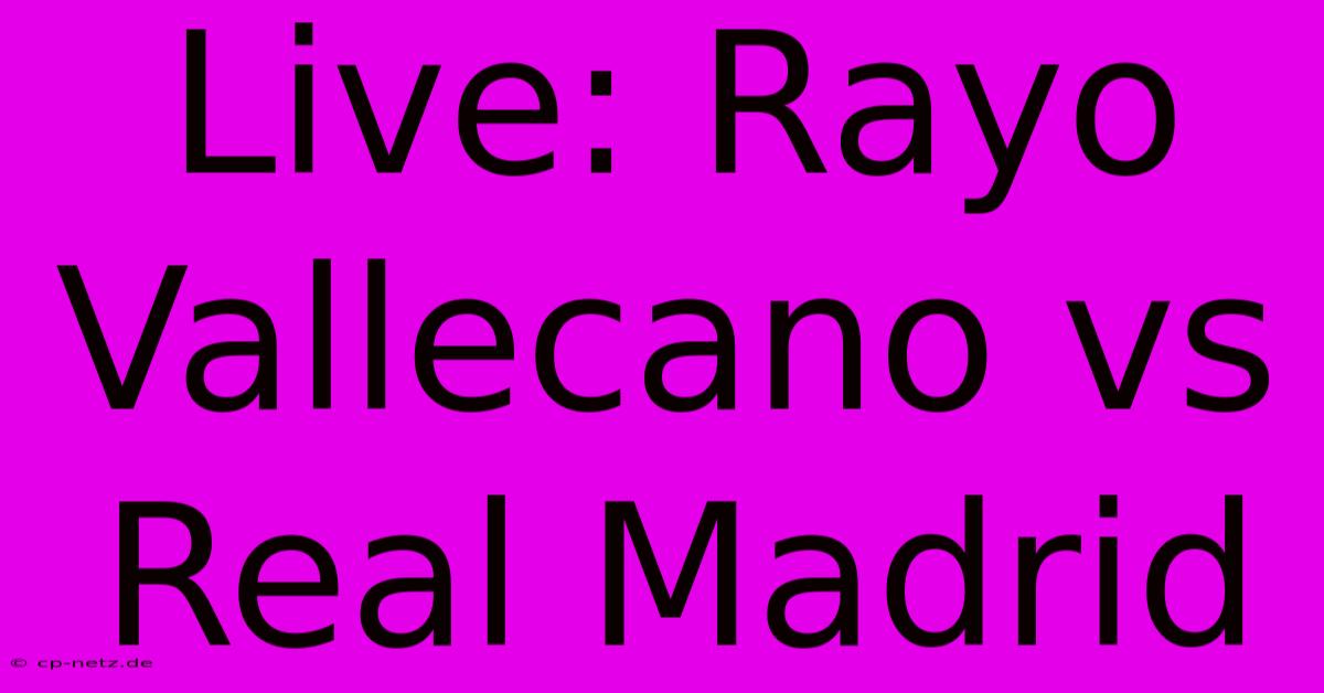 Live: Rayo Vallecano Vs Real Madrid