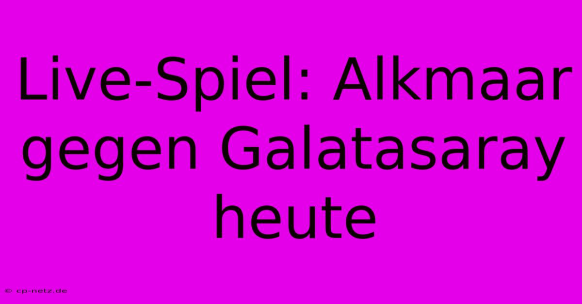 Live-Spiel: Alkmaar Gegen Galatasaray Heute