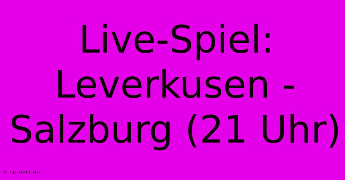 Live-Spiel: Leverkusen - Salzburg (21 Uhr)