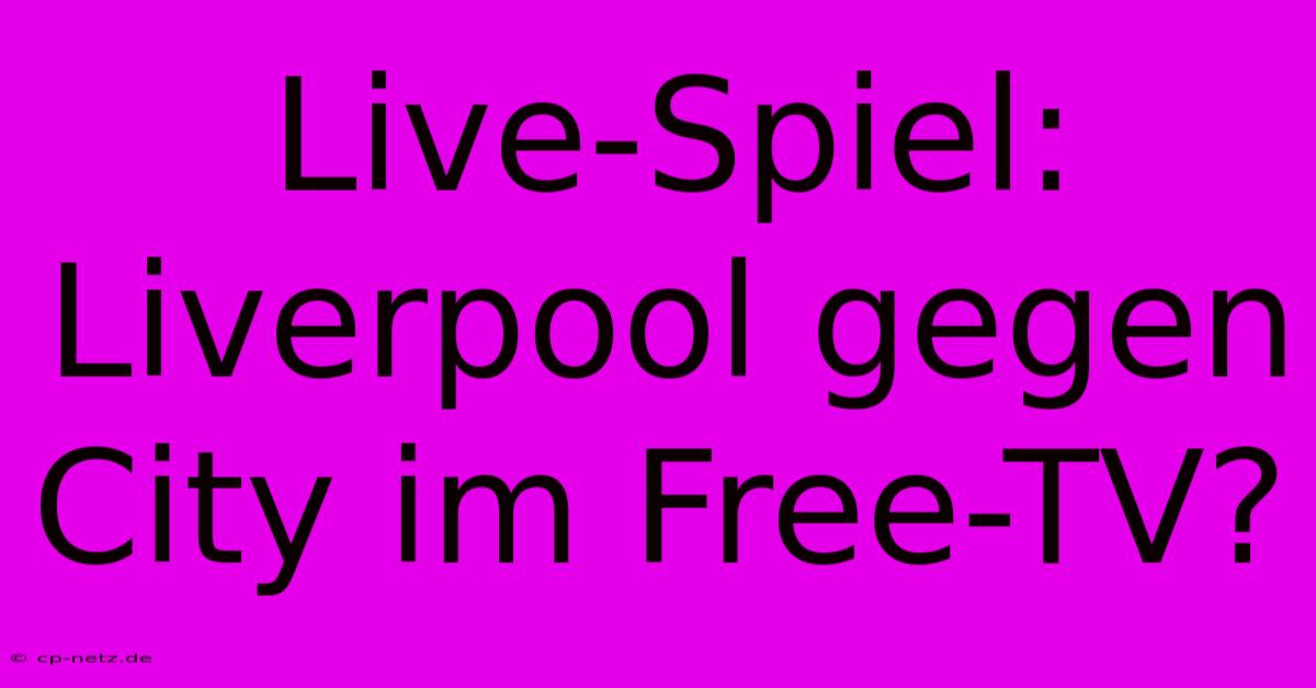 Live-Spiel: Liverpool Gegen City Im Free-TV?