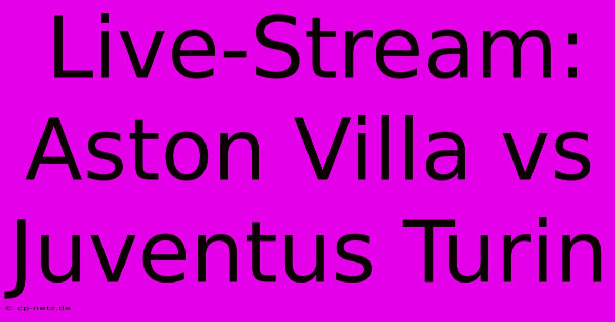 Live-Stream: Aston Villa Vs Juventus Turin