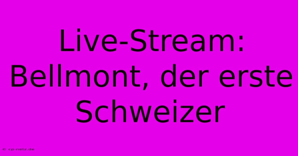 Live-Stream: Bellmont, Der Erste Schweizer