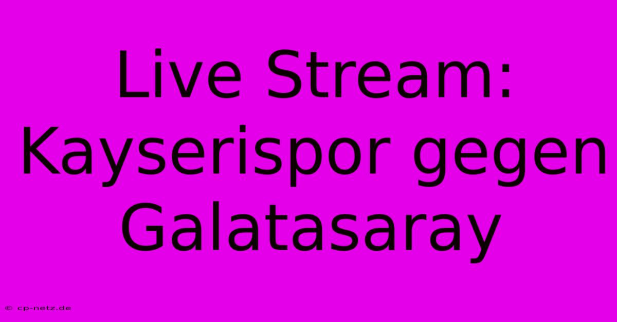 Live Stream: Kayserispor Gegen Galatasaray