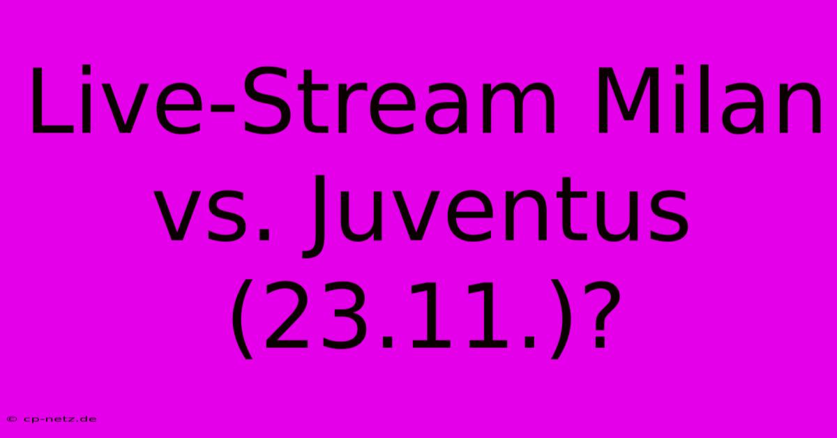 Live-Stream Milan Vs. Juventus (23.11.)?