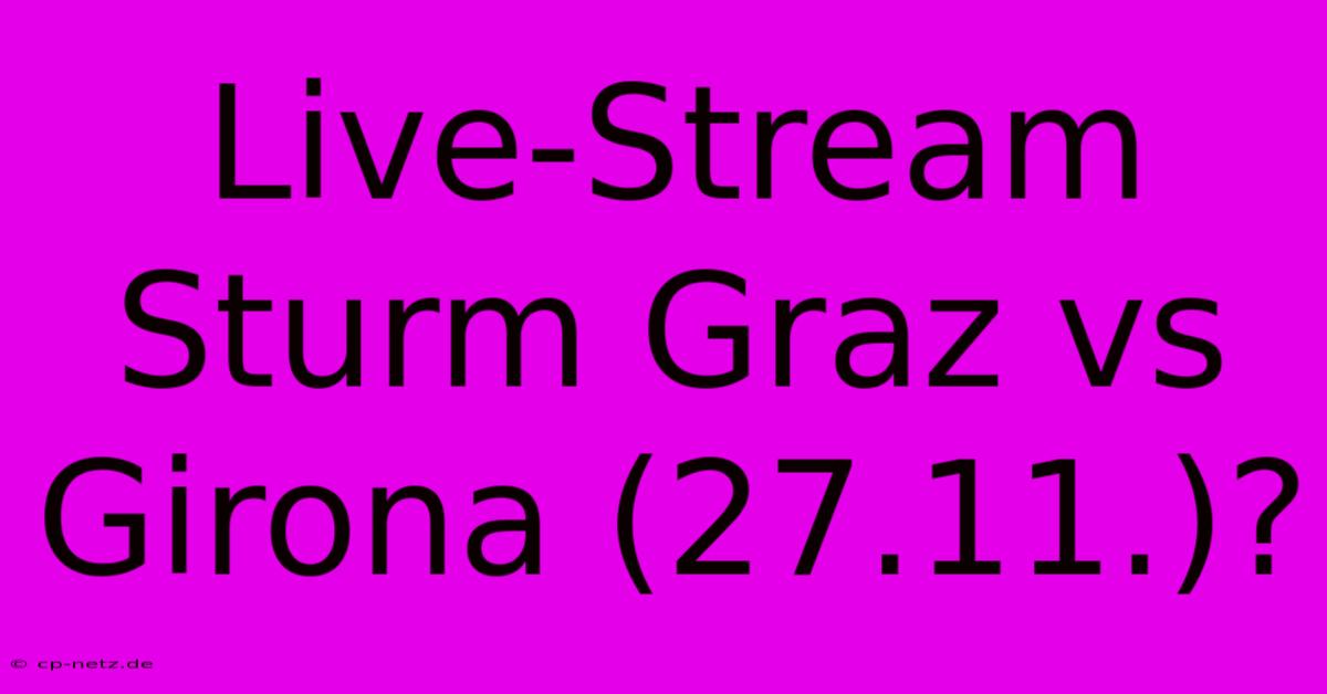 Live-Stream Sturm Graz Vs Girona (27.11.)?