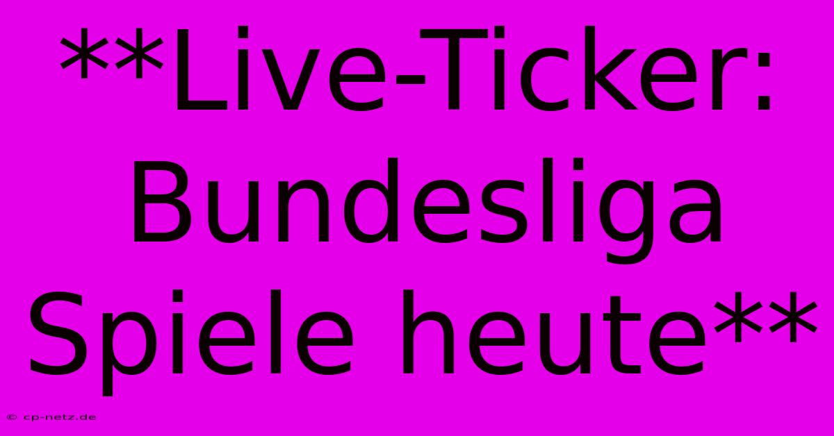 **Live-Ticker: Bundesliga Spiele Heute**