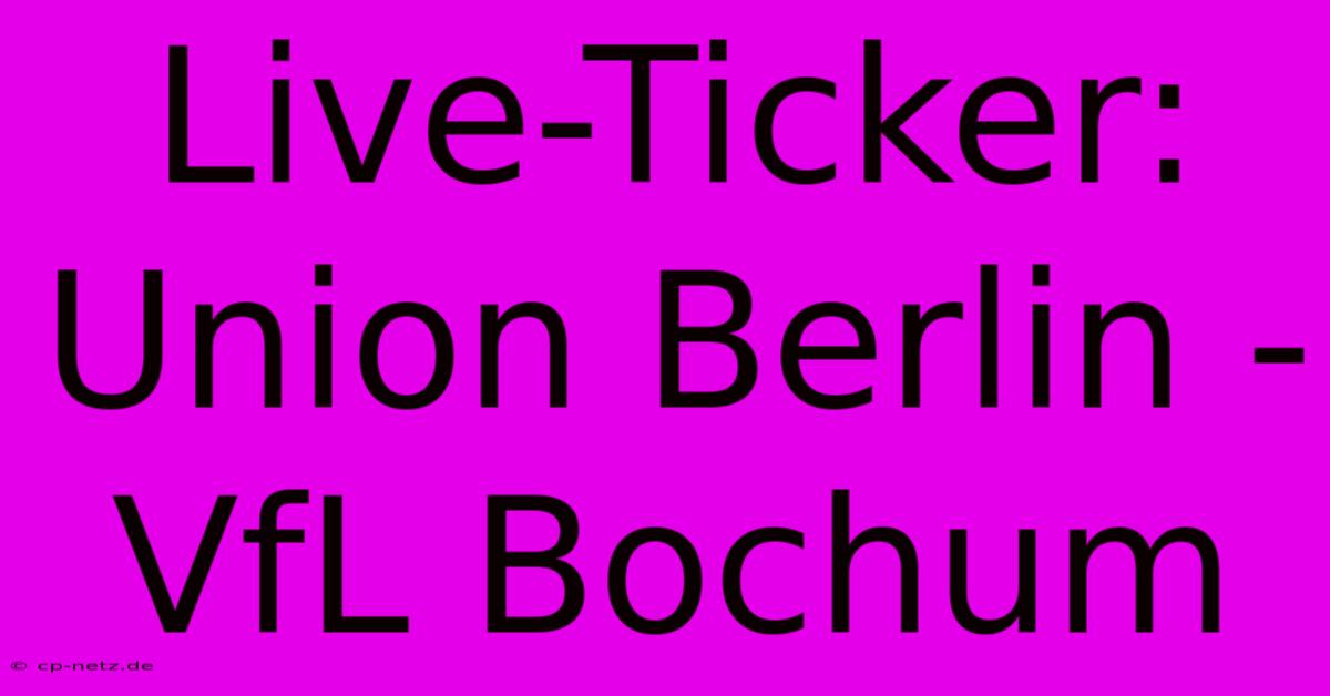 Live-Ticker: Union Berlin - VfL Bochum