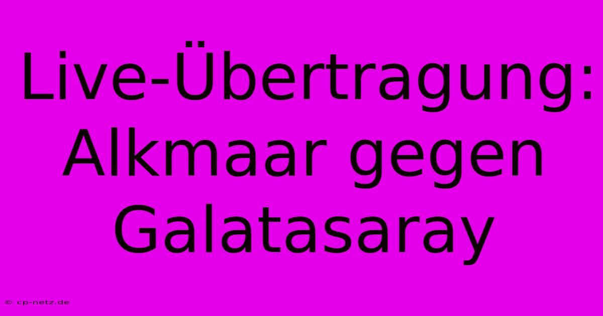 Live-Übertragung: Alkmaar Gegen Galatasaray