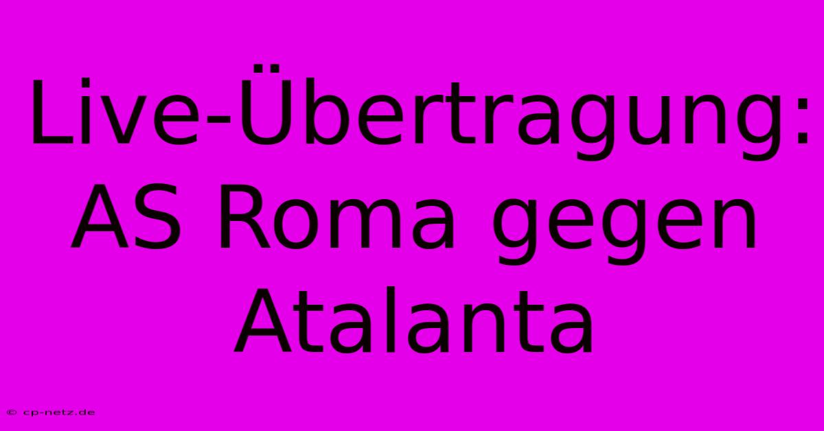 Live-Übertragung: AS Roma Gegen Atalanta