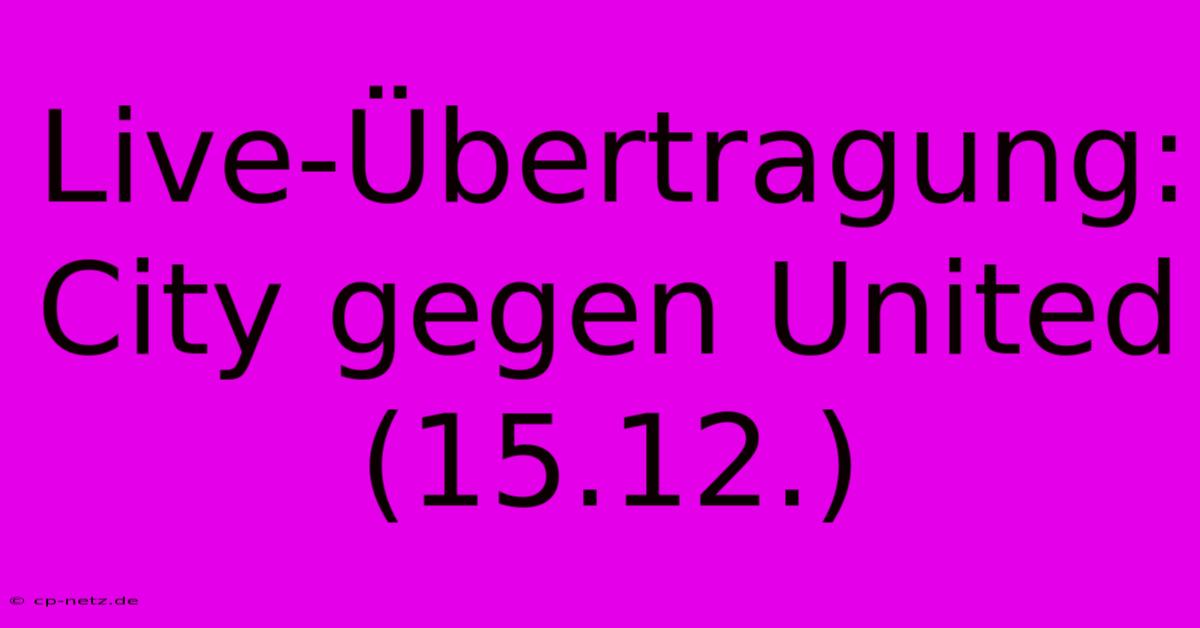 Live-Übertragung: City Gegen United (15.12.)