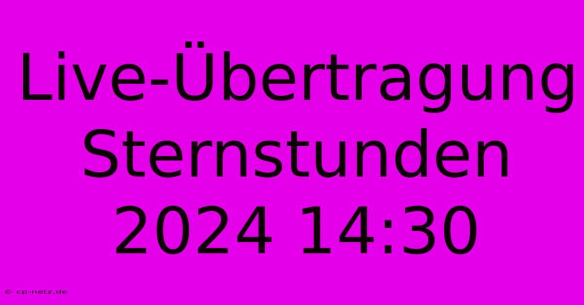 Live-Übertragung Sternstunden 2024 14:30