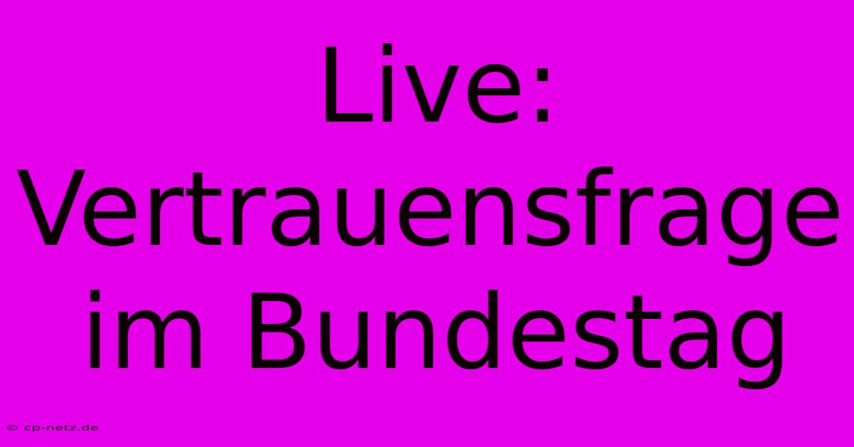 Live: Vertrauensfrage Im Bundestag