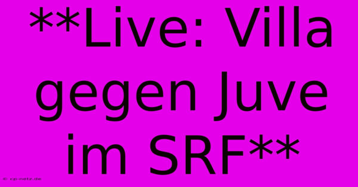 **Live: Villa Gegen Juve Im SRF**