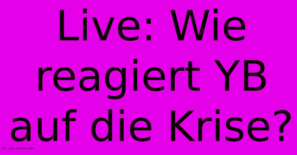 Live: Wie Reagiert YB Auf Die Krise?