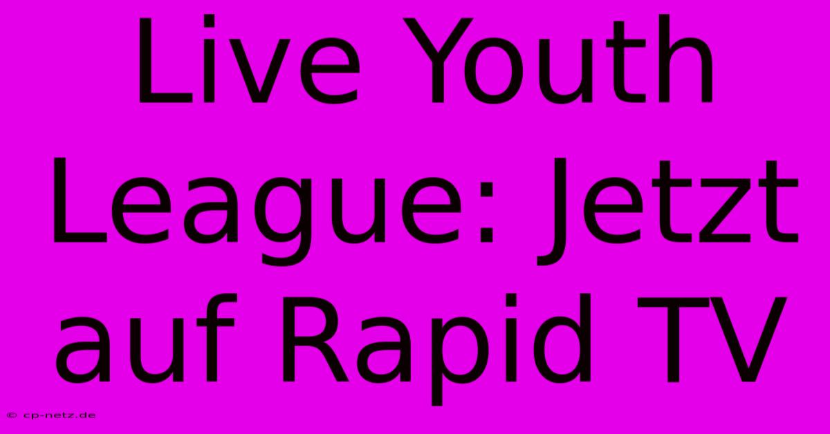 Live Youth League: Jetzt Auf Rapid TV