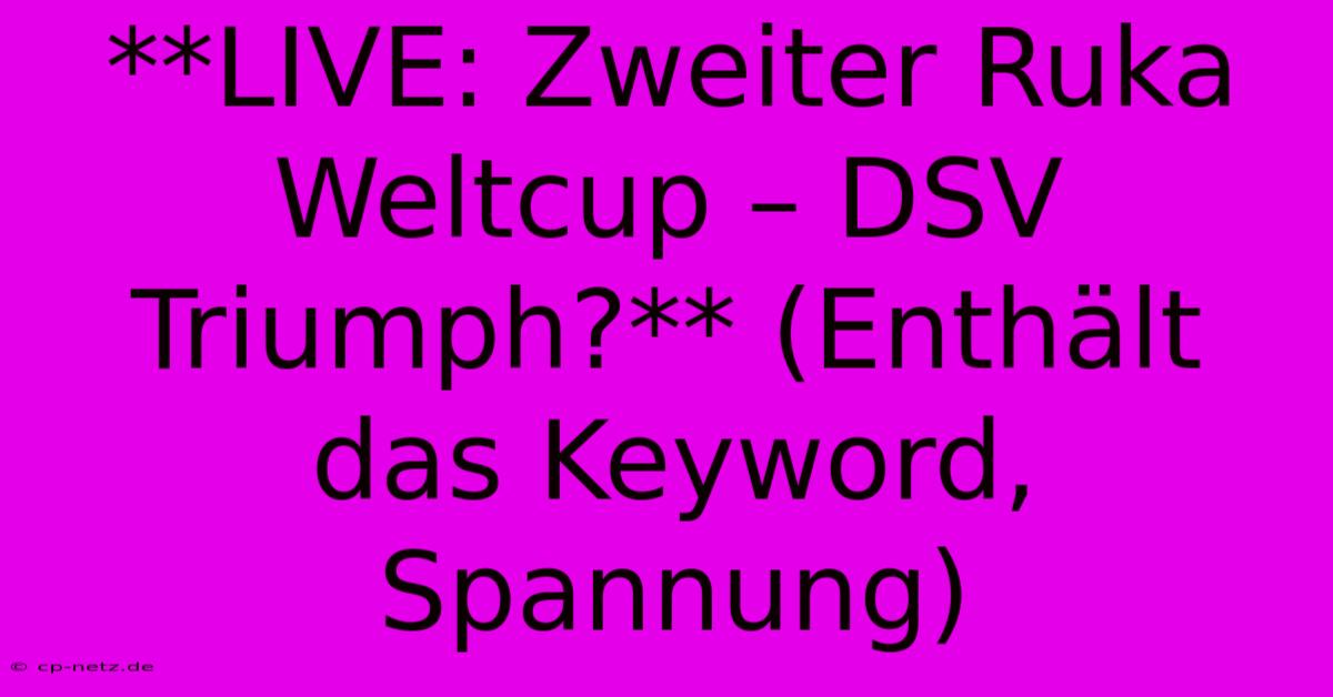 **LIVE: Zweiter Ruka Weltcup – DSV Triumph?** (Enthält Das Keyword, Spannung)