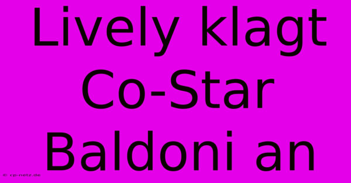 Lively Klagt Co-Star Baldoni An