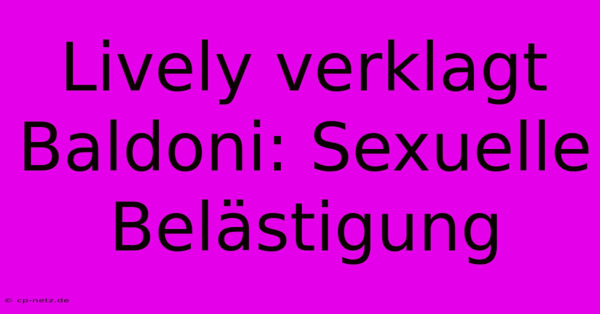 Lively Verklagt Baldoni: Sexuelle Belästigung