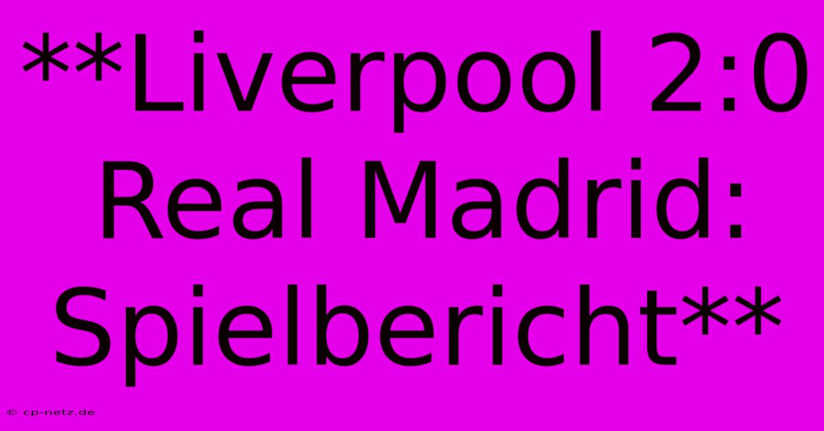 **Liverpool 2:0 Real Madrid: Spielbericht**