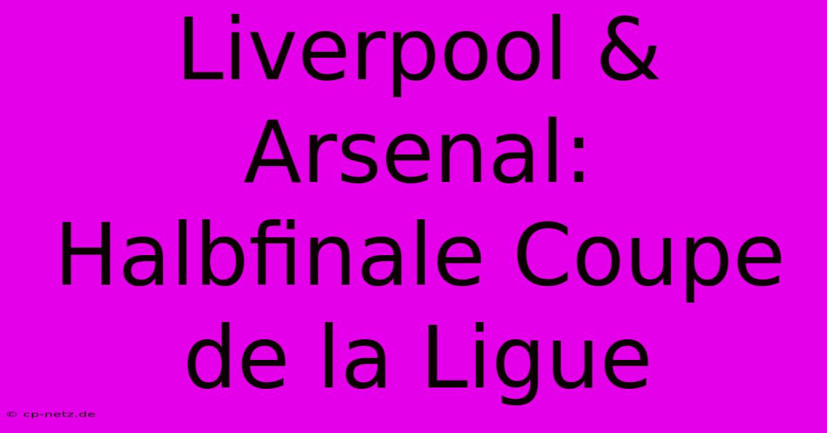 Liverpool & Arsenal: Halbfinale Coupe De La Ligue