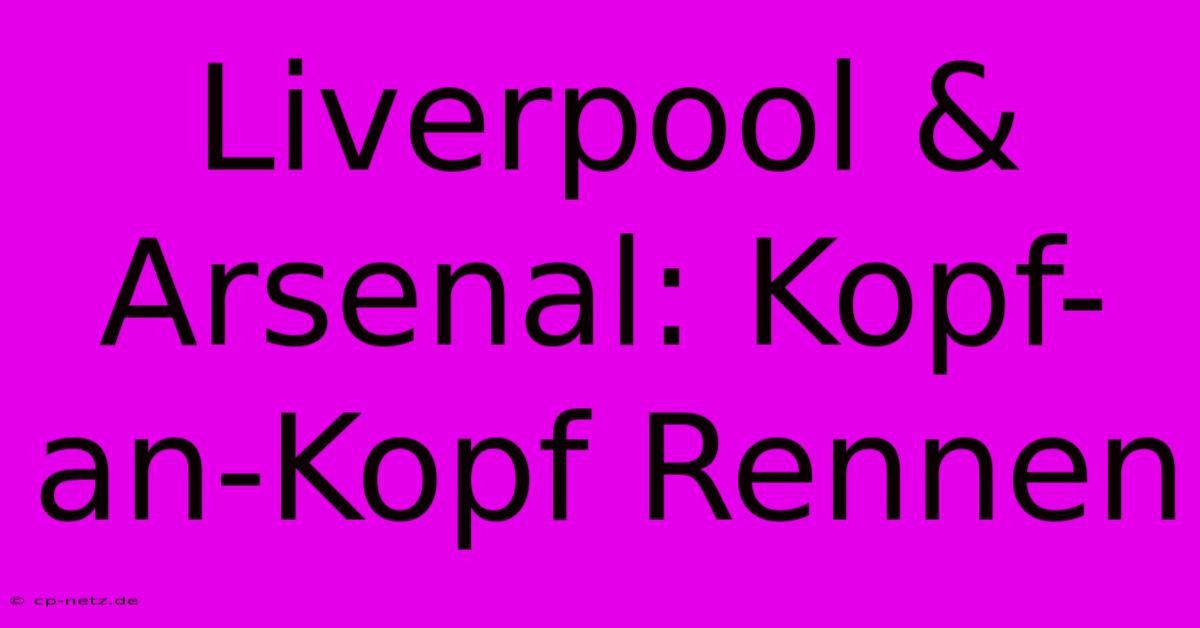 Liverpool & Arsenal: Kopf-an-Kopf Rennen