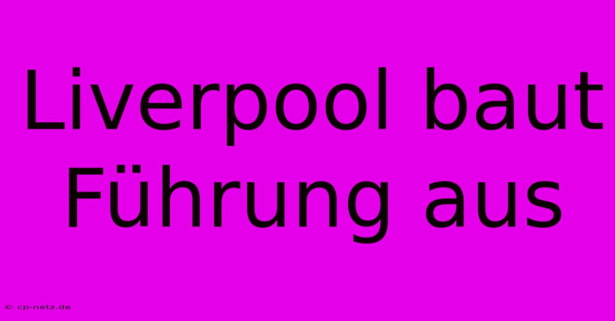 Liverpool Baut Führung Aus