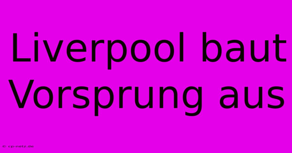 Liverpool Baut Vorsprung Aus