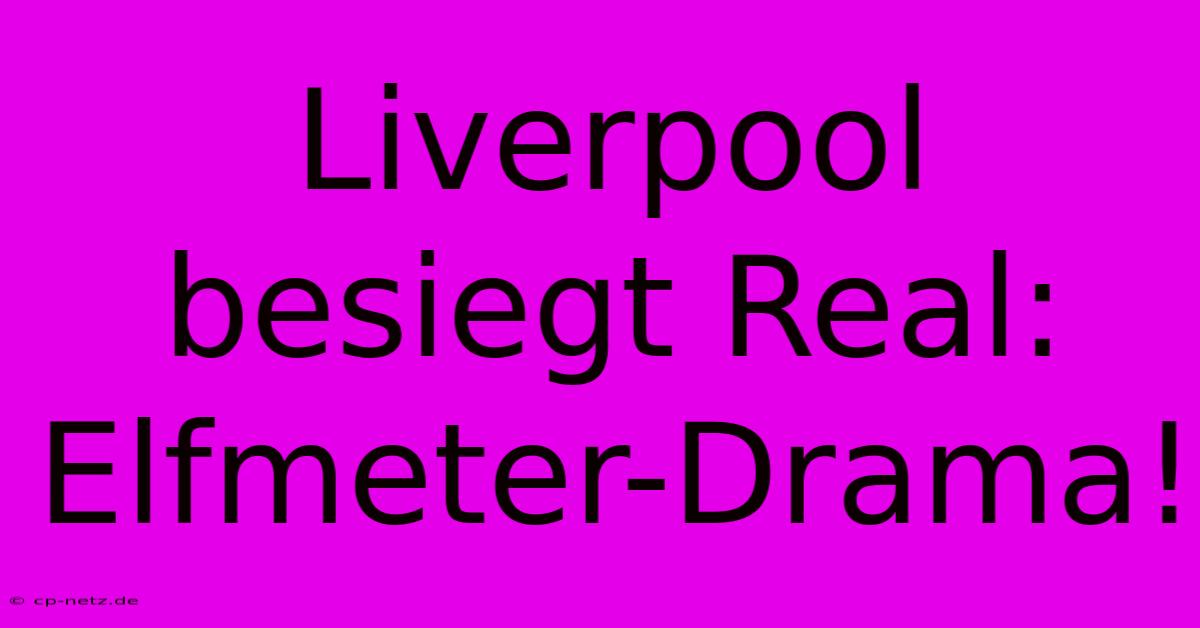 Liverpool Besiegt Real: Elfmeter-Drama!