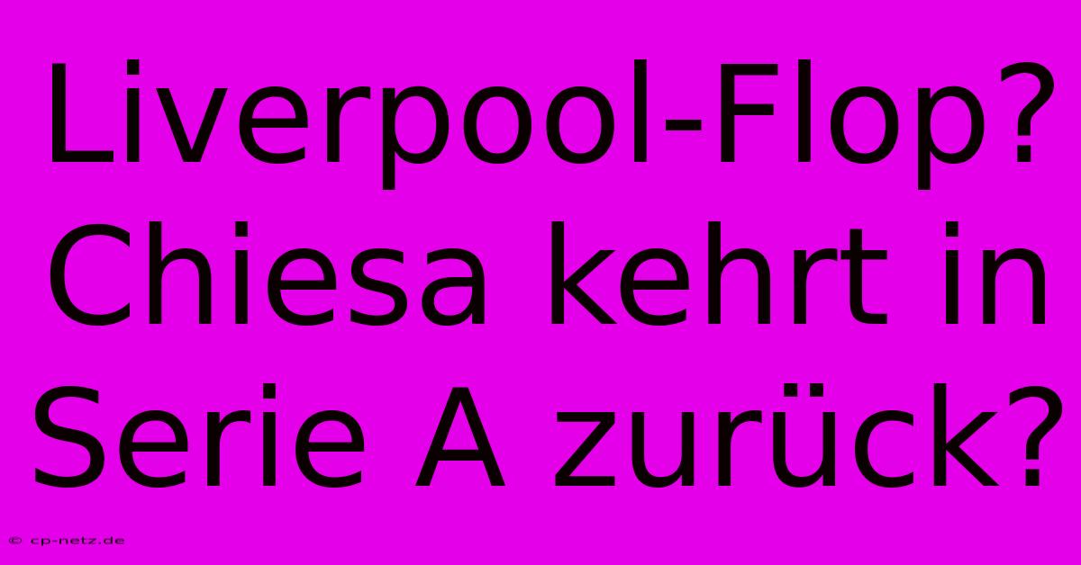 Liverpool-Flop? Chiesa Kehrt In Serie A Zurück?