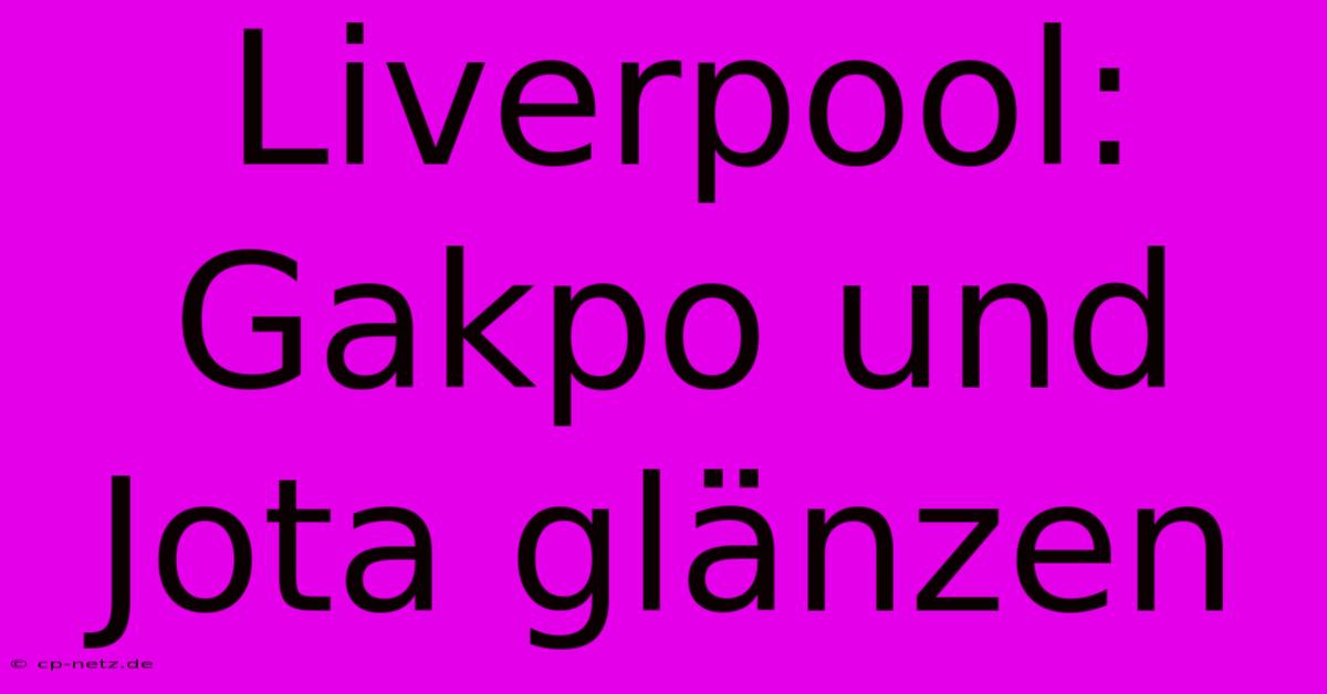 Liverpool: Gakpo Und Jota Glänzen