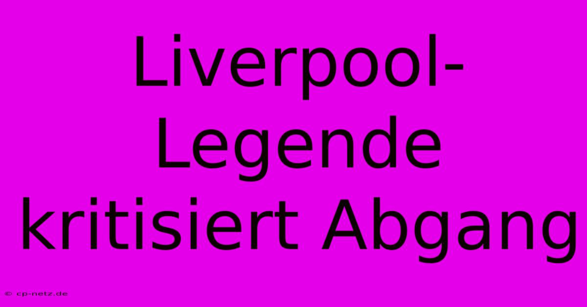 Liverpool-Legende Kritisiert Abgang