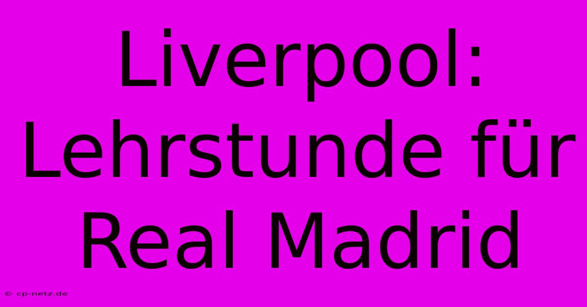 Liverpool: Lehrstunde Für Real Madrid