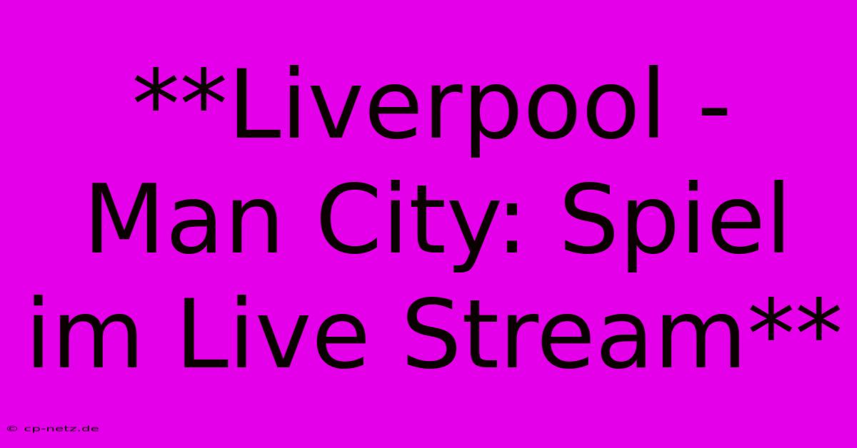 **Liverpool - Man City: Spiel Im Live Stream**