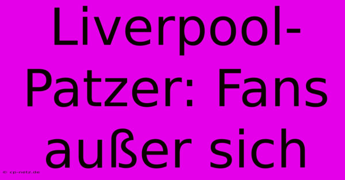 Liverpool-Patzer: Fans Außer Sich