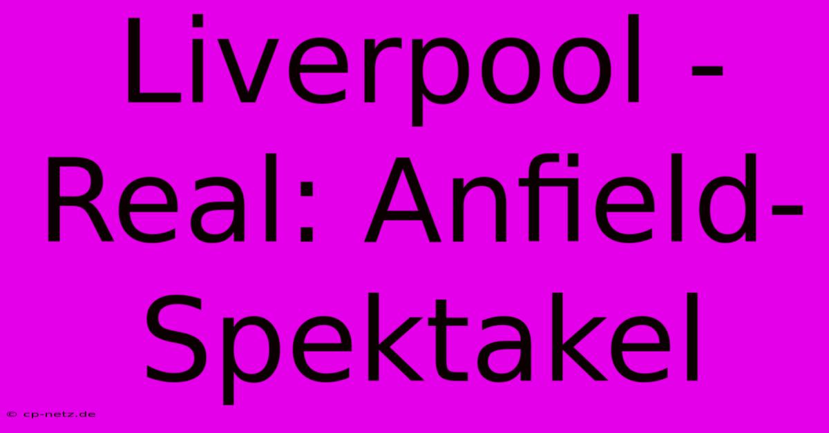 Liverpool - Real: Anfield-Spektakel