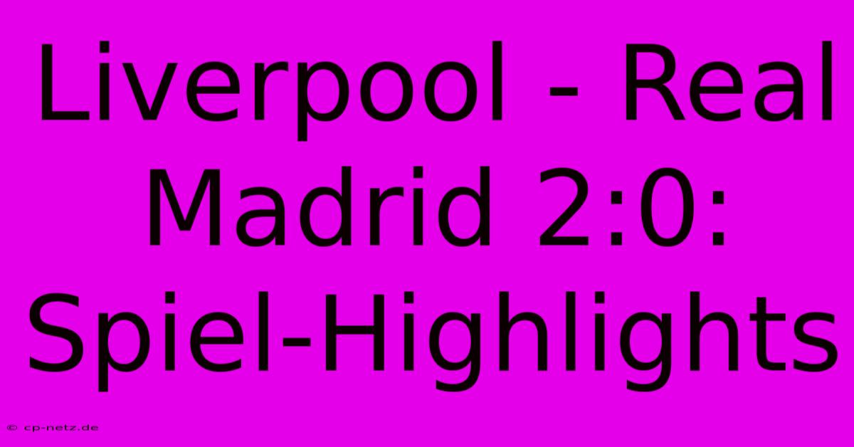 Liverpool - Real Madrid 2:0: Spiel-Highlights